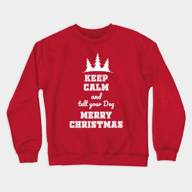 Keep calm and tell your dog merry Chtistmas Crewneck Sweatshirt by Work Memes